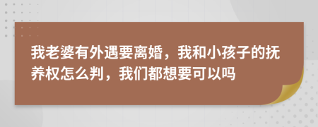 我老婆有外遇要離婚，我和小孩子的撫養(yǎng)權(quán)怎么判，我們都想要可以嗎