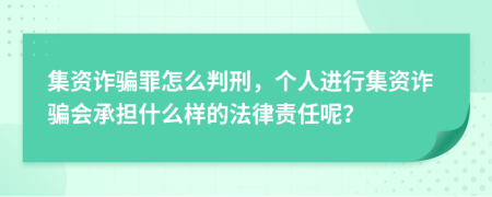 集資詐騙罪怎么判刑，個人進行集資詐騙會承擔什么樣的法律責任呢？