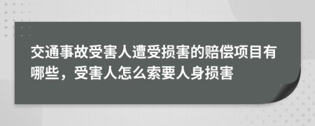 交通事故受害人遭受損害的賠償項(xiàng)目有哪些，受害人怎么索要人身損害