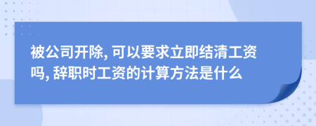 被公司開(kāi)除, 可以要求立即結(jié)清工資嗎, 辭職時(shí)工資的計(jì)算方法是什么