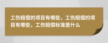 工傷賠償?shù)捻?xiàng)目有哪些，工傷賠償?shù)捻?xiàng)目有哪些，工傷賠償標(biāo)準(zhǔn)是什么