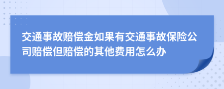 交通事故賠償金如果有交通事故保險公司賠償?shù)r償?shù)钠渌M(fèi)用怎么辦