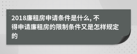 2018廉租房申請(qǐng)條件是什么, 不得申請(qǐng)廉租房的限制條件又是怎樣規(guī)定的