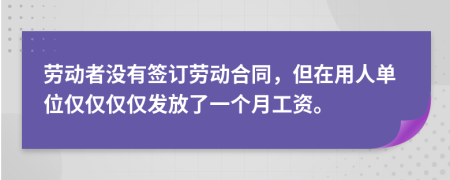 勞動者沒有簽訂勞動合同，但在用人單位僅僅僅僅發(fā)放了一個月工資。