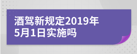 酒駕新規(guī)定2019年5月1日實施嗎