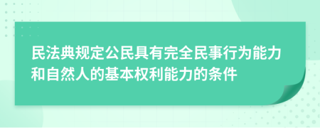 民法典規(guī)定公民具有完全民事行為能力和自然人的基本權(quán)利能力的條件