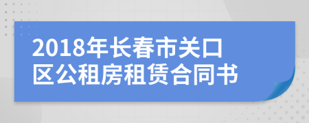 2018年長春市關(guān)口區(qū)公租房租賃合同書