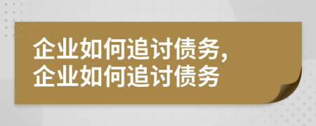 企業(yè)如何追討債務(wù), 企業(yè)如何追討債務(wù)