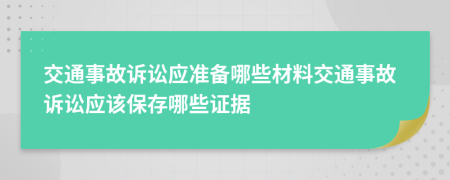 交通事故訴訟應(yīng)準(zhǔn)備哪些材料交通事故訴訟應(yīng)該保存哪些證據(jù)