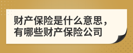 財(cái)產(chǎn)保險(xiǎn)是什么意思，有哪些財(cái)產(chǎn)保險(xiǎn)公司