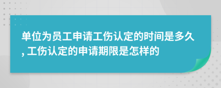 單位為員工申請工傷認定的時間是多久, 工傷認定的申請期限是怎樣的