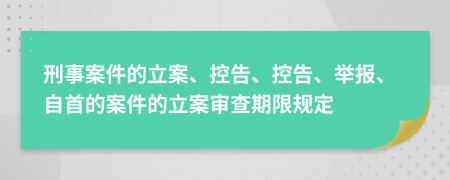 刑事案件的立案、控告、控告、舉報(bào)、自首的案件的立案審查期限規(guī)定