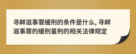 尋釁滋事罪緩刑的條件是什么, 尋釁滋事罪的緩刑量刑的相關(guān)法律規(guī)定