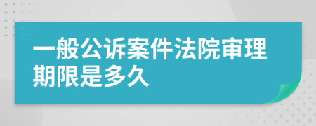 一般公訴案件法院審理期限是多久