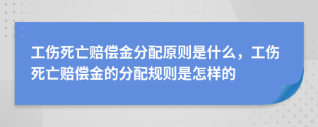 工傷死亡賠償金分配原則是什么，工傷死亡賠償金的分配規(guī)則是怎樣的