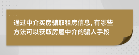 通過(guò)中介買房騙取租房信息, 有哪些方法可以獲取房屋中介的騙人手段