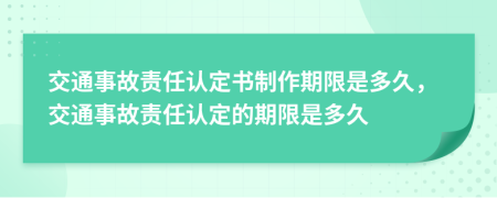 交通事故責(zé)任認(rèn)定書(shū)制作期限是多久，交通事故責(zé)任認(rèn)定的期限是多久