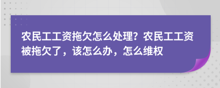 農(nóng)民工工資拖欠怎么處理？農(nóng)民工工資被拖欠了，該怎么辦，怎么維權(quán)