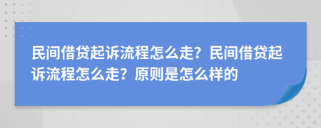 民間借貸起訴流程怎么走？民間借貸起訴流程怎么走？原則是怎么樣的