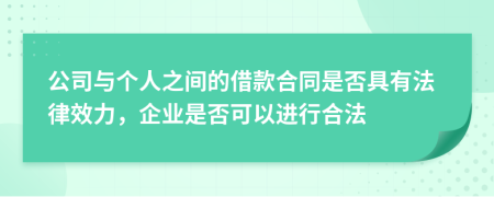 公司與個人之間的借款合同是否具有法律效力，企業(yè)是否可以進(jìn)行合法