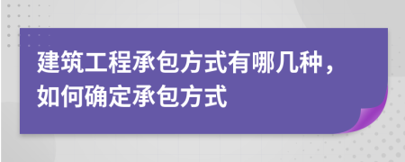 建筑工程承包方式有哪幾種，如何確定承包方式