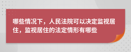 哪些情況下，人民法院可以決定監(jiān)視居住，監(jiān)視居住的法定情形有哪些