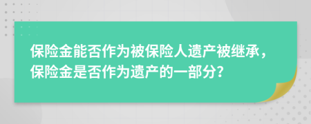 保險金能否作為被保險人遺產被繼承，保險金是否作為遺產的一部分？