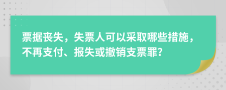 票據(jù)喪失，失票人可以采取哪些措施，不再支付、報(bào)失或撤銷支票罪？