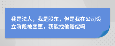 我是法人，我是股東，但是我在公司設立階段被變更，我能找他賠償嗎