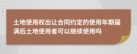 土地使用權(quán)出讓合同約定的使用年期屆滿后土地使用者可以繼續(xù)使用嗎