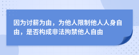 因為討薪為由，為他人限制他人人身自由，是否構(gòu)成非法拘禁他人自由
