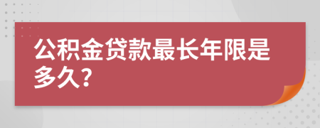 公積金貸款最長(zhǎng)年限是多久？