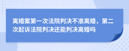離婚案第一次法院判決不準(zhǔn)離婚，第二次起訴法院判決還能判決離婚嗎
