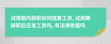 試用期內(nèi)辭職如何結(jié)算工資, 試用期辭職后還發(fā)工資嗎, 有法律依據(jù)嗎