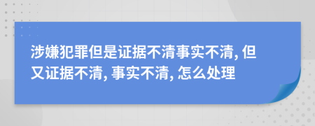 涉嫌犯罪但是證據(jù)不清事實(shí)不清, 但又證據(jù)不清, 事實(shí)不清, 怎么處理