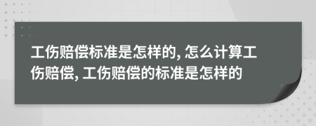 工傷賠償標(biāo)準(zhǔn)是怎樣的, 怎么計(jì)算工傷賠償, 工傷賠償?shù)臉?biāo)準(zhǔn)是怎樣的