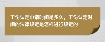 工傷認定申請時間是多久，工傷認定時間的法律規(guī)定是怎樣進行規(guī)定的
