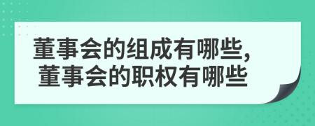 董事會(huì)的組成有哪些, 董事會(huì)的職權(quán)有哪些