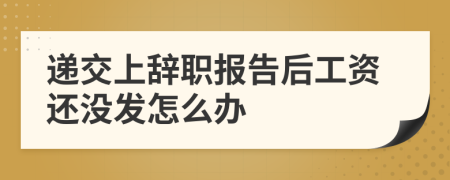 遞交上辭職報告后工資還沒發(fā)怎么辦