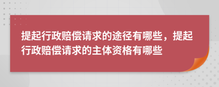 提起行政賠償請(qǐng)求的途徑有哪些，提起行政賠償請(qǐng)求的主體資格有哪些