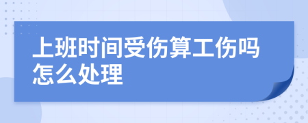 上班時(shí)間受傷算工傷嗎怎么處理