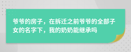 爺爺?shù)姆孔?，在拆遷之前爺爺?shù)娜孔优拿窒?，我的奶奶能繼承嗎