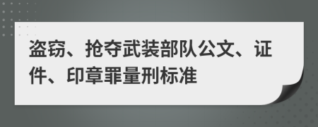 盜竊、搶奪武裝部隊(duì)公文、證件、印章罪量刑標(biāo)準(zhǔn)