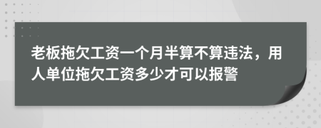 老板拖欠工資一個(gè)月半算不算違法，用人單位拖欠工資多少才可以報(bào)警
