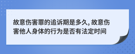 故意傷害罪的追訴期是多久, 故意傷害他人身體的行為是否有法定時間