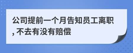 公司提前一個(gè)月告知員工離職, 不去有沒有賠償