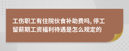 工傷職工有住院伙食補助費嗎, 停工留薪期工資福利待遇是怎么規(guī)定的
