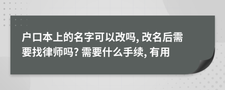 戶口本上的名字可以改嗎, 改名后需要找律師嗎? 需要什么手續(xù), 有用