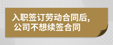 入職簽訂勞動合同后, 公司不想續(xù)簽合同