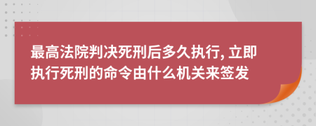 最高法院判決死刑后多久執(zhí)行, 立即執(zhí)行死刑的命令由什么機關來簽發(fā)